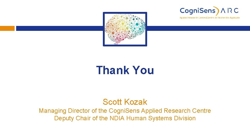Thank You Scott Kozak Managing Director of the Cogni. Sens Applied Research Centre Deputy