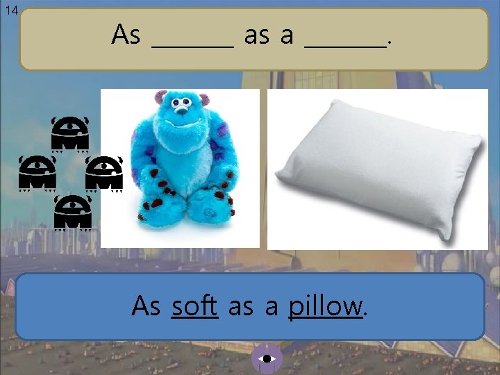 14 As _______ as a _______. As soft as a pillow. 