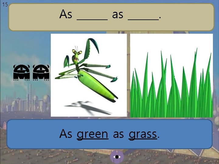 15 As ______ as ______. As green as grass. 