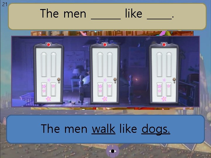 21 The men ______ like _____. The men walk like dogs. 