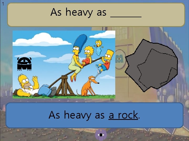 1 As heavy as _______ As heavy as a rock. 