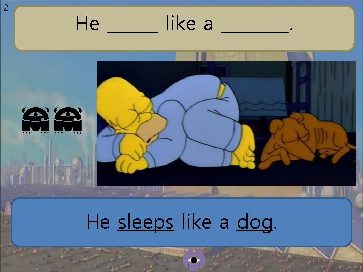 2 He ______ like a ____. He sleeps like a dog. 