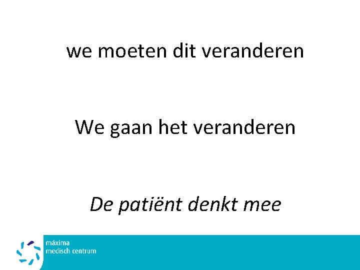 we moeten dit veranderen We gaan het veranderen De patiënt denkt mee 