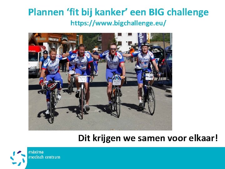 Plannen ‘fit bij kanker’ een BIG challenge https: //www. bigchallenge. eu/ Dit krijgen we