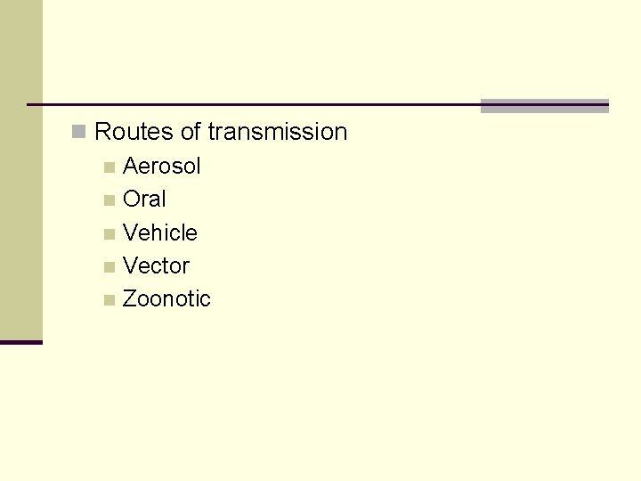 n Routes of transmission n Aerosol n Oral n Vehicle n Vector n Zoonotic