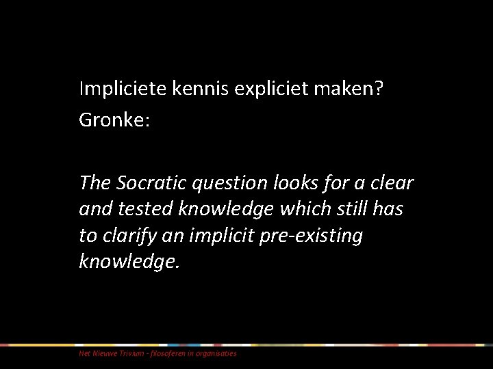 Impliciete kennis expliciet maken? Gronke: The Socratic question looks for a clear and tested