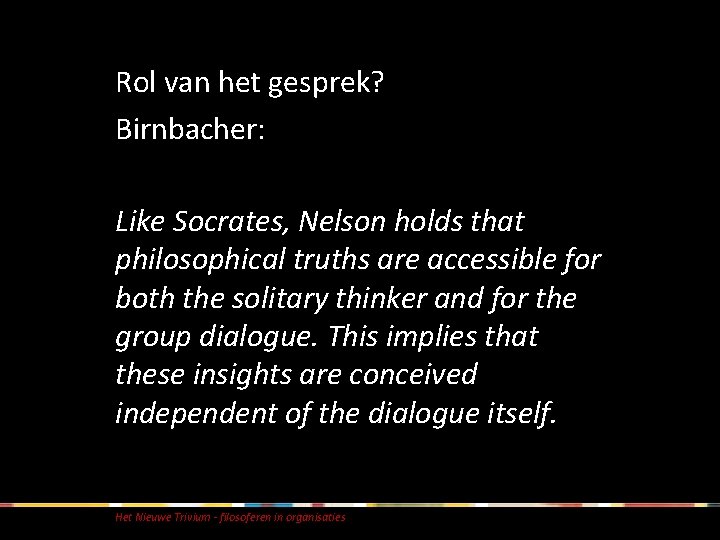 Rol van het gesprek? Birnbacher: Like Socrates, Nelson holds that philosophical truths are accessible