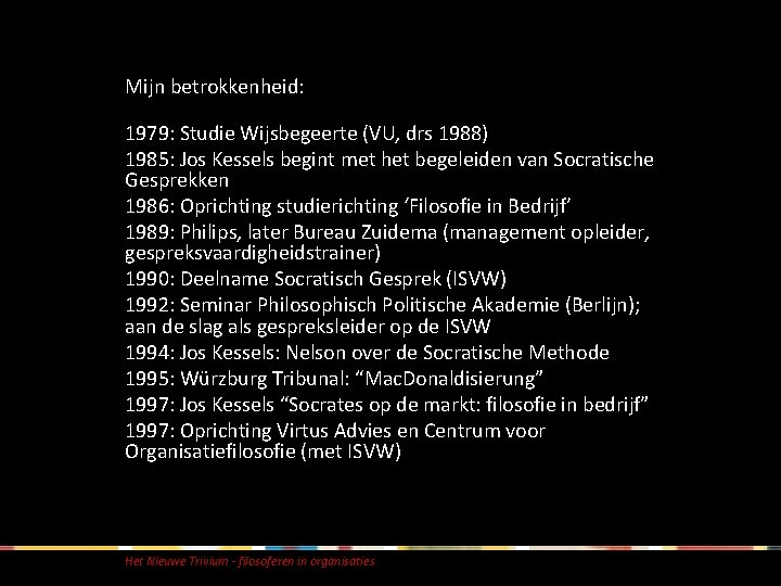 Mijn betrokkenheid: 1979: Studie Wijsbegeerte (VU, drs 1988) 1985: Jos Kessels begint met het