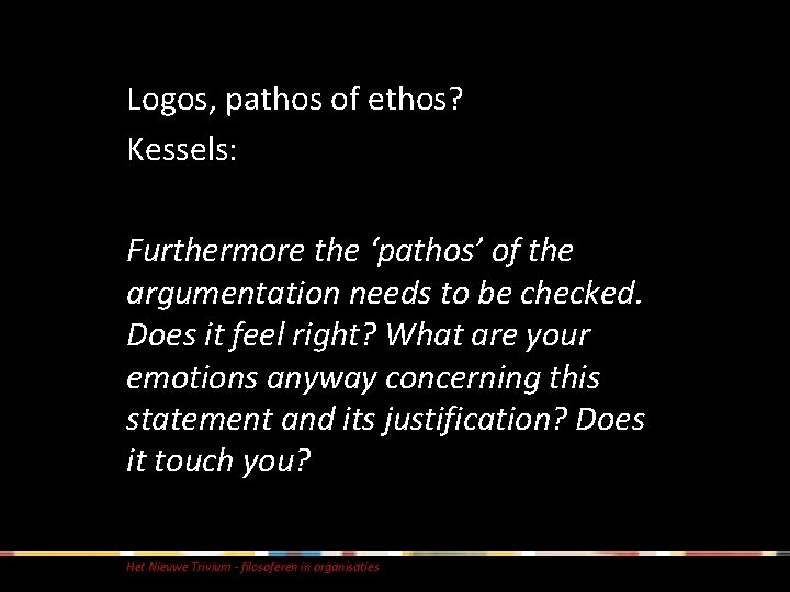 Logos, pathos of ethos? Kessels: Furthermore the ‘pathos’ of the argumentation needs to be