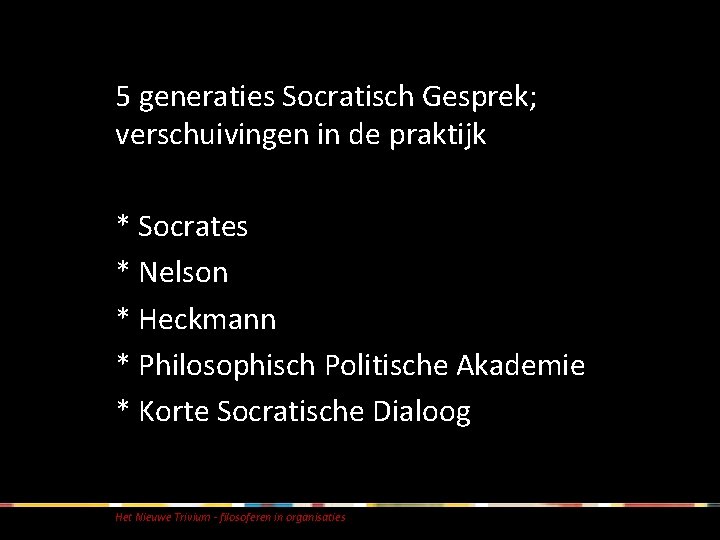 5 generaties Socratisch Gesprek; verschuivingen in de praktijk * Socrates * Nelson * Heckmann