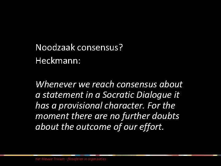 Noodzaak consensus? Heckmann: Whenever we reach consensus about a statement in a Socratic Dialogue