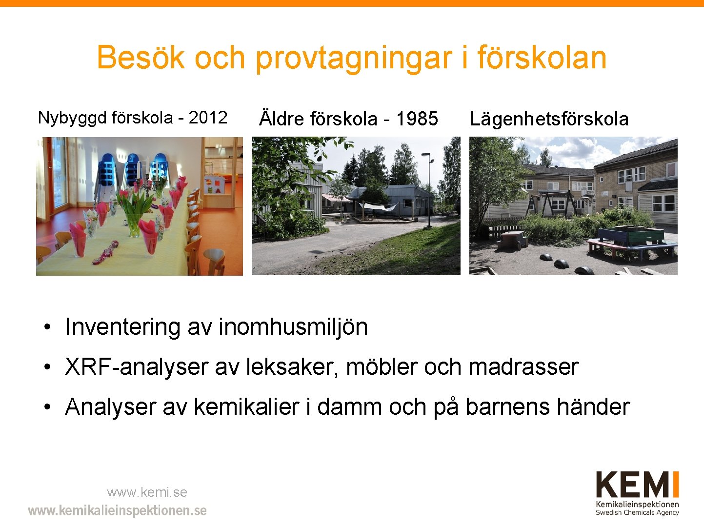 Besök och provtagningar i förskolan Nybyggd förskola - 2012 Äldre förskola - 1985 Lägenhetsförskola