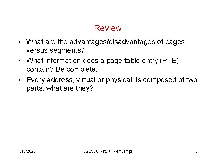 Review • What are the advantages/disadvantages of pages versus segments? • What information does