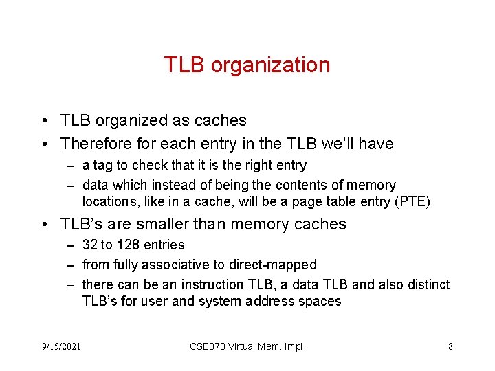 TLB organization • TLB organized as caches • Therefore for each entry in the