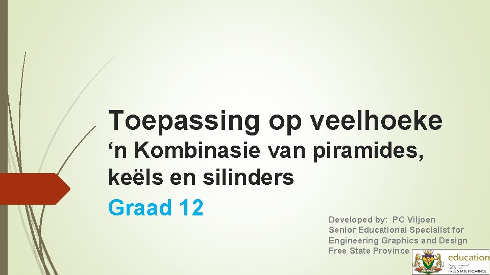 Toepassing op veelhoeke ‘n Kombinasie van piramides, keëls en silinders Graad 12 Developed by: