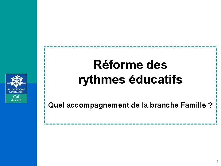 Réforme des rythmes éducatifs Quel accompagnement de la branche Famille ? 1 