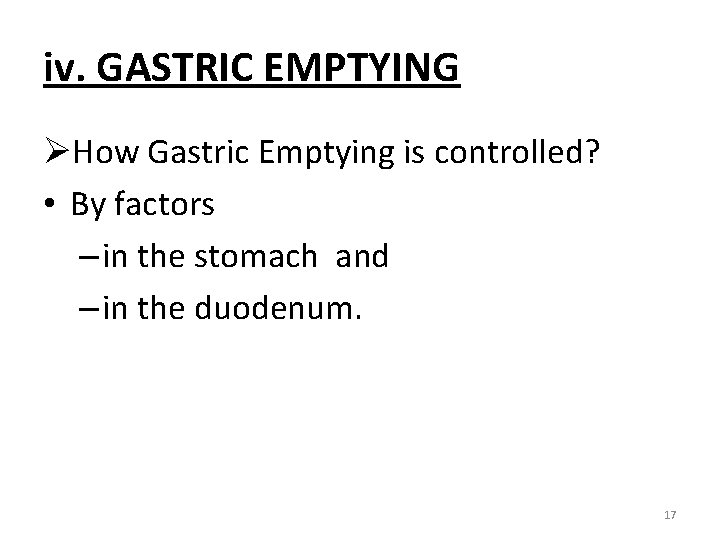 iv. GASTRIC EMPTYING ØHow Gastric Emptying is controlled? • By factors – in the