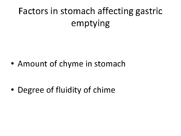 Factors in stomach affecting gastric emptying • Amount of chyme in stomach • Degree