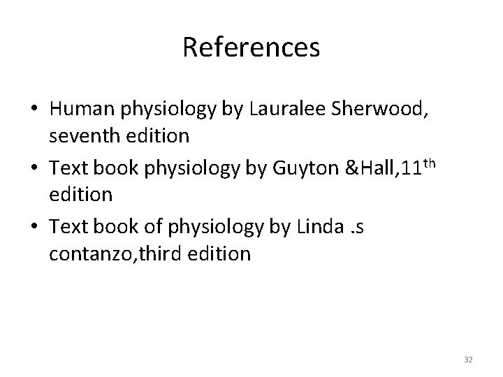 References • Human physiology by Lauralee Sherwood, seventh edition • Text book physiology by