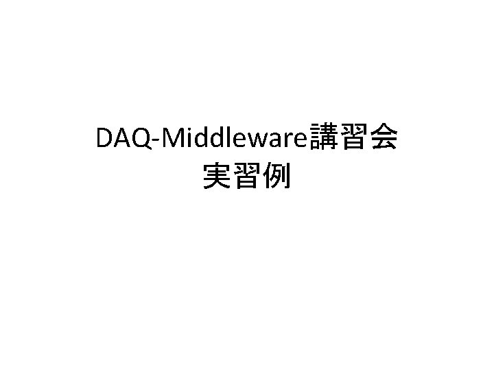 DAQ-Middleware講習会 実習例 