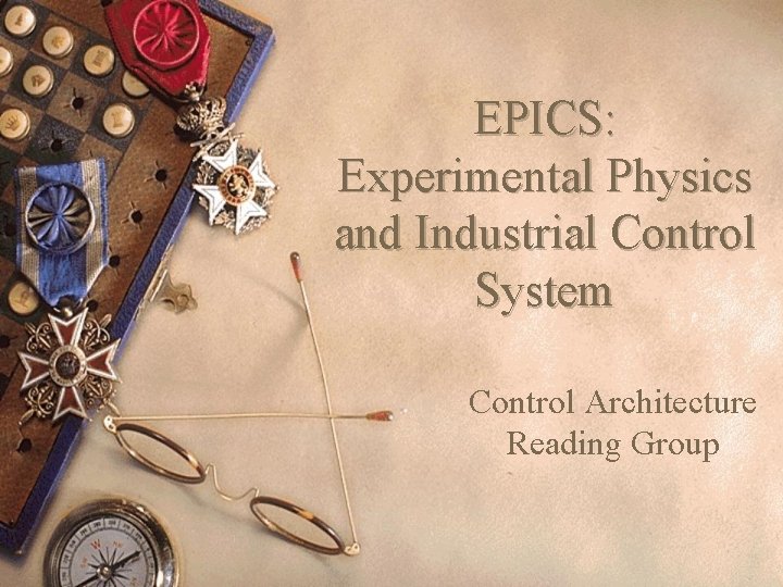 EPICS: Experimental Physics and Industrial Control System Control Architecture Reading Group 