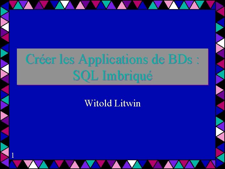 Créer les Applications de BDs : SQL Imbriqué Witold Litwin 1 
