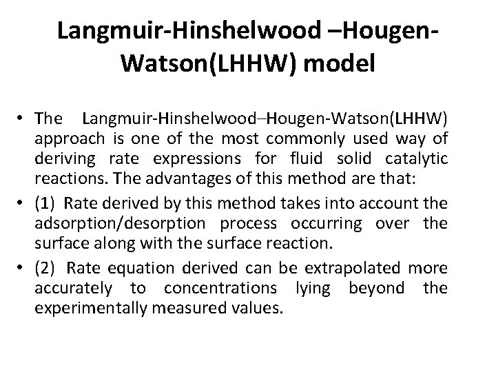 Langmuir-Hinshelwood –Hougen. Watson(LHHW) model • The Langmuir-Hinshelwood–Hougen-Watson(LHHW) approach is one of the most commonly