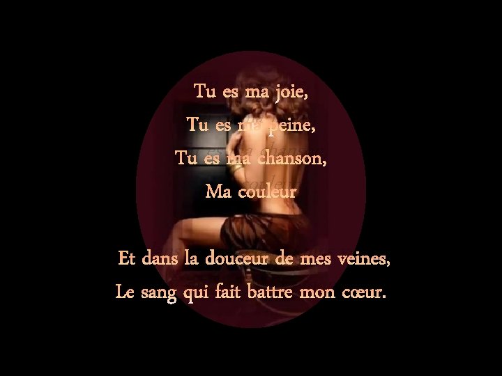 Tu es ma joie, Tu es ma peine, Tu es ma chanson, Ma couleur