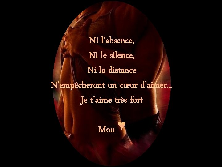 Ni l'absence, Ni le silence, Ni la distance N’empêcheront un cœur d'aimer. . .