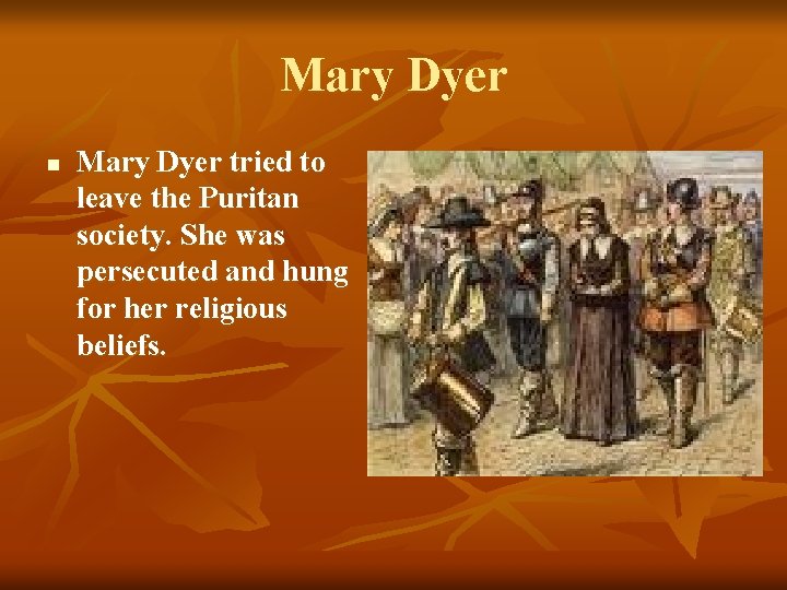 Mary Dyer n Mary Dyer tried to leave the Puritan society. She was persecuted