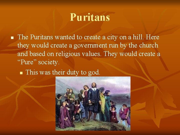 Puritans n The Puritans wanted to create a city on a hill. Here they