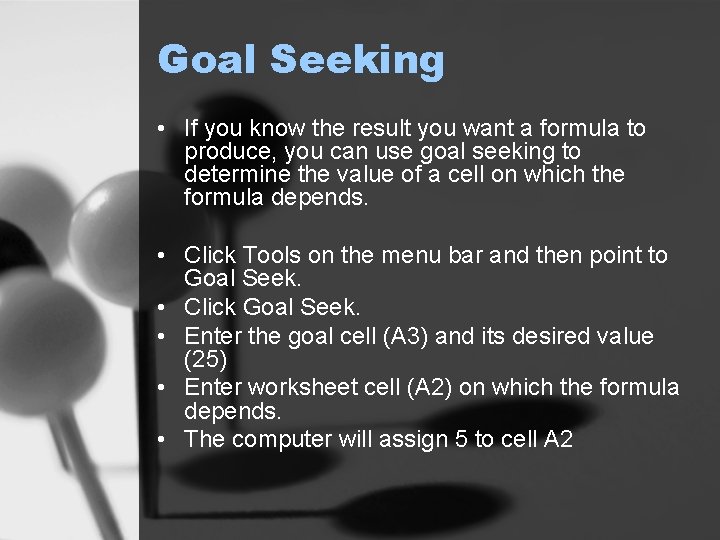 Goal Seeking • If you know the result you want a formula to produce,