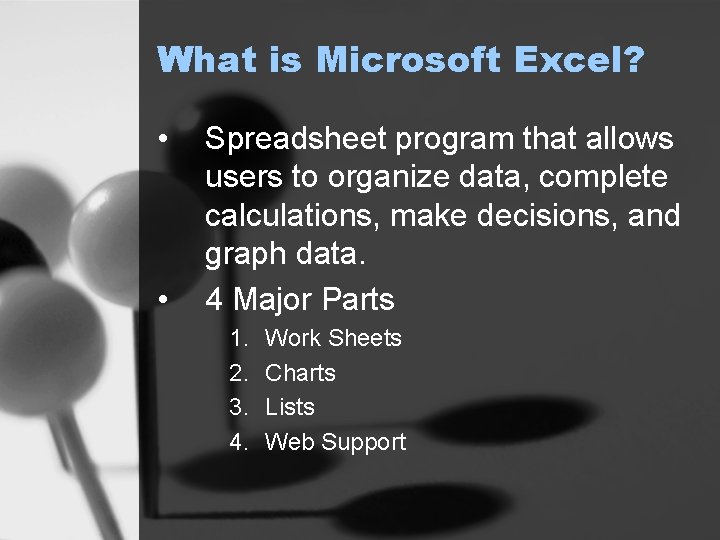 What is Microsoft Excel? • • Spreadsheet program that allows users to organize data,
