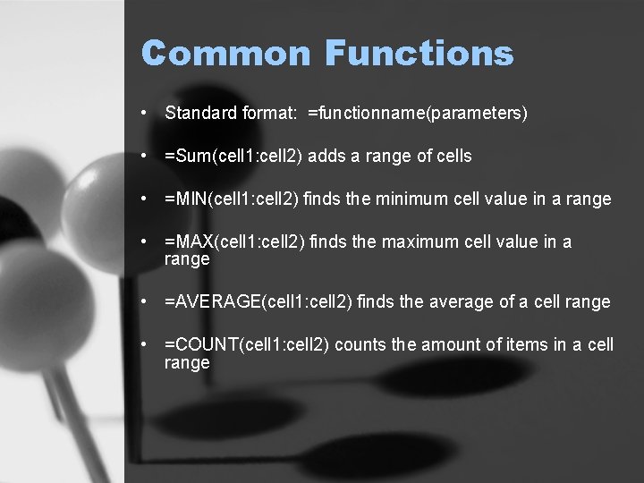 Common Functions • Standard format: =functionname(parameters) • =Sum(cell 1: cell 2) adds a range