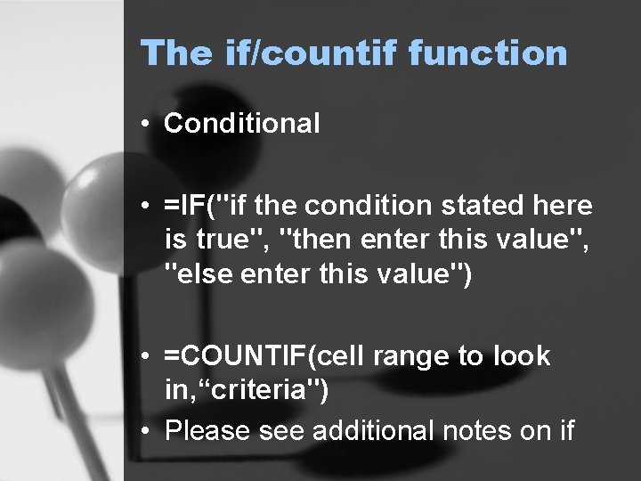 The if/countif function • Conditional • =IF("if the condition stated here is true", "then