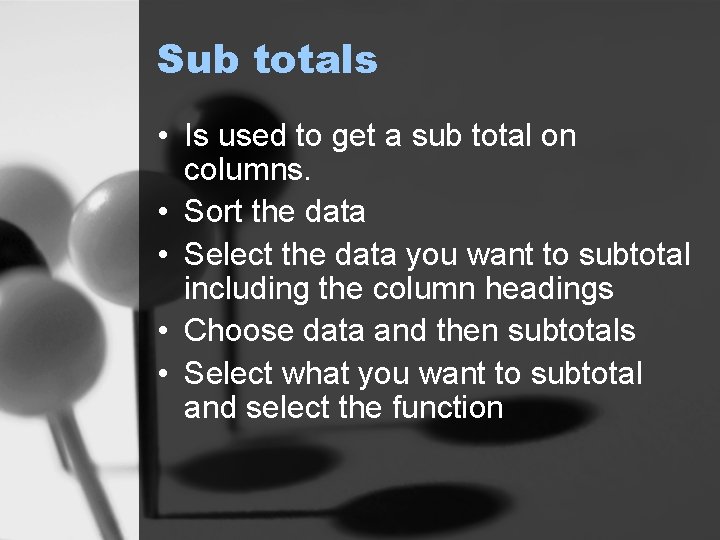 Sub totals • Is used to get a sub total on columns. • Sort