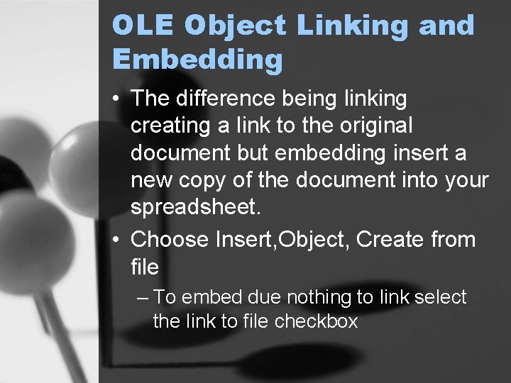 OLE Object Linking and Embedding • The difference being linking creating a link to