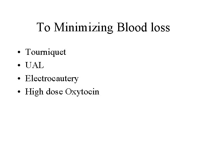 To Minimizing Blood loss • • Tourniquet UAL Electrocautery High dose Oxytocin 