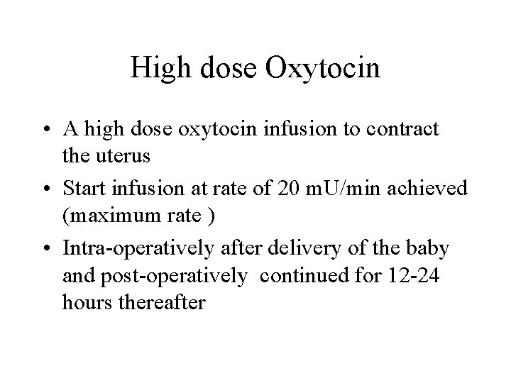 High dose Oxytocin • A high dose oxytocin infusion to contract the uterus •