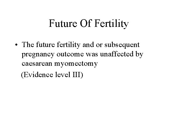 Future Of Fertility • The future fertility and or subsequent pregnancy outcome was unaffected