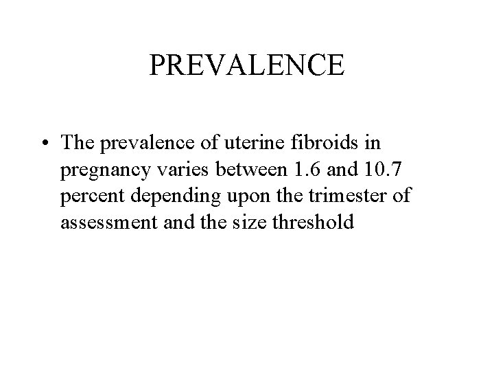 PREVALENCE • The prevalence of uterine fibroids in pregnancy varies between 1. 6 and