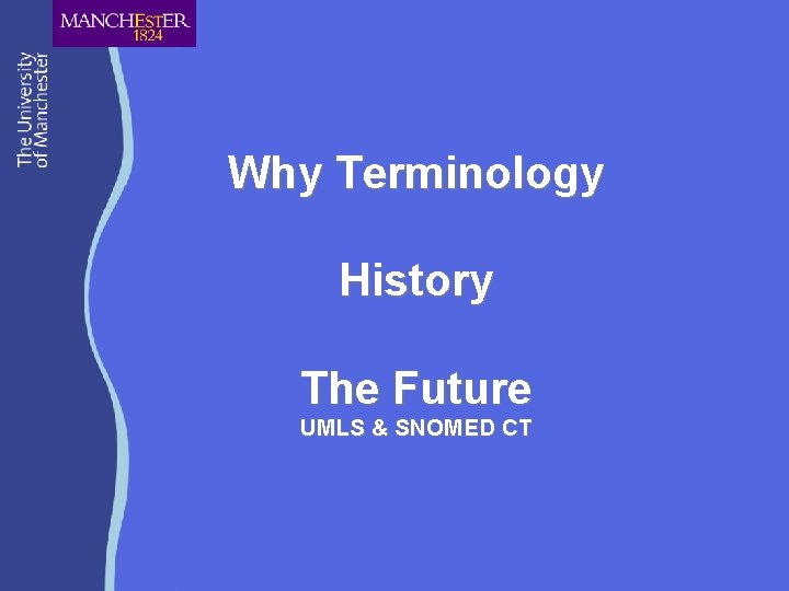 Why Terminology History The Future UMLS & SNOMED CT 