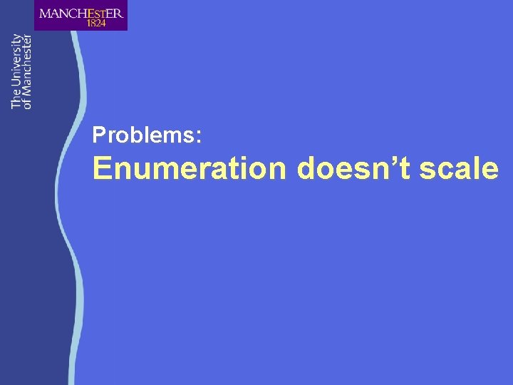 Problems: Enumeration doesn’t scale 