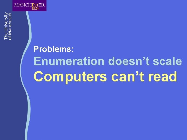 Problems: Enumeration doesn’t scale Computers can’t read 