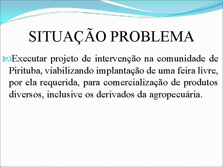 SITUAÇÃO PROBLEMA Executar projeto de intervenção na comunidade de Pirituba, viabilizando implantação de uma