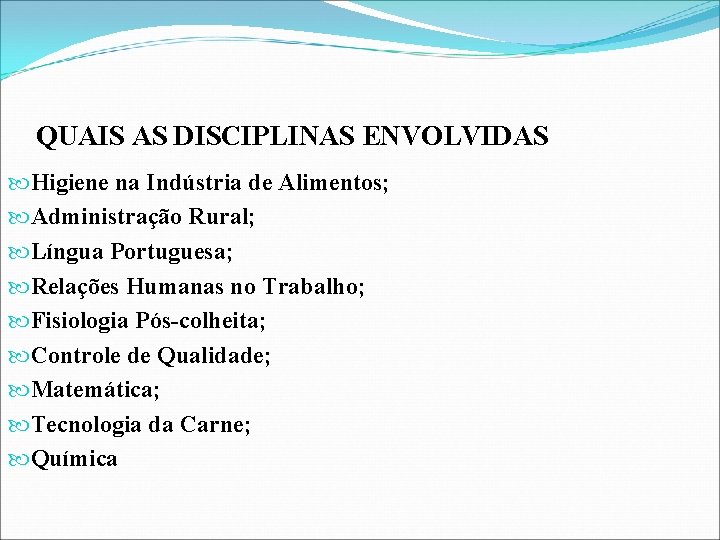 QUAIS AS DISCIPLINAS ENVOLVIDAS Higiene na Indústria de Alimentos; Administração Rural; Língua Portuguesa; Relações