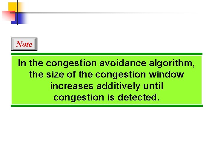 Note In the congestion avoidance algorithm, the size of the congestion window increases additively