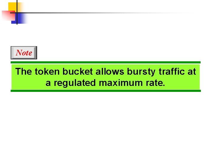 Note The token bucket allows bursty traffic at a regulated maximum rate. 