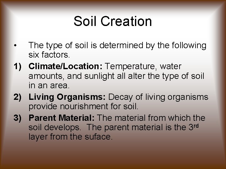 Soil Creation • The type of soil is determined by the following six factors.