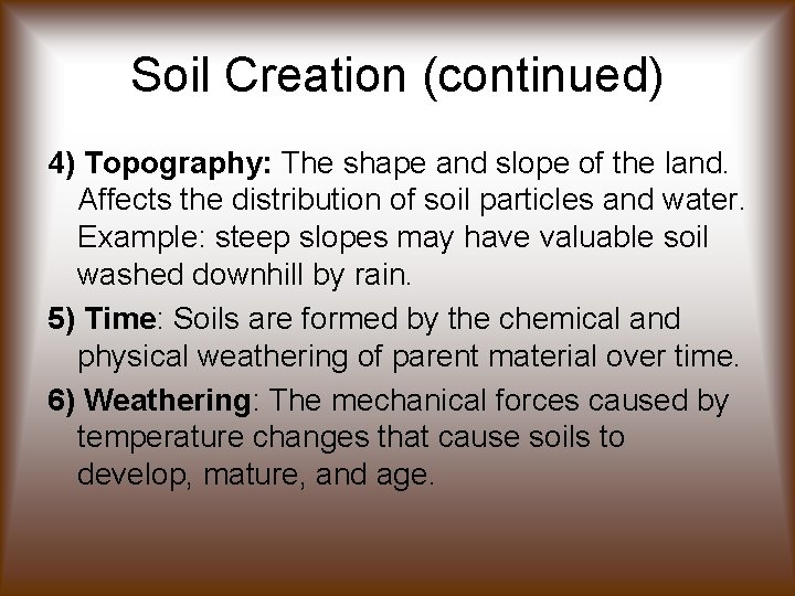 Soil Creation (continued) 4) Topography: The shape and slope of the land. Affects the